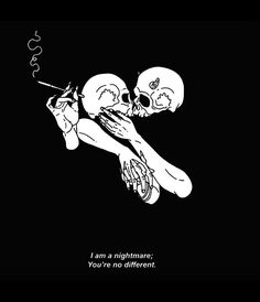 two skeletons are lying down on their backs with the caption, i am a nightmares you're no different