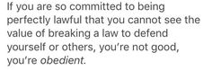 a poem written in black and white that reads, if you are so commited to being perfectly awful that you cannot see the value of breaking a law to defend yourself or others