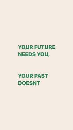 a green and white poster with the words your future needs you, your past doesn't