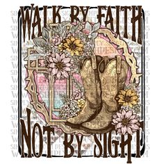 a cowboy boot with flowers and the words walk by faith not by sight