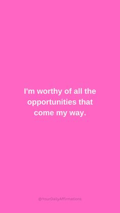 a pink background with the words i'm worthy of all the opportunity that come my way