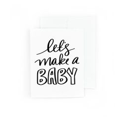 a black and white card with the words let's make a baby on it