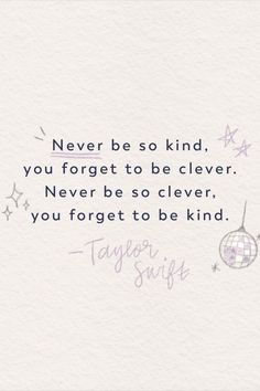 a quote from taylor swift that says never be so kind you forget to be clever