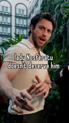 a man with his hands out and the words lady nosferatu doesn't deserve him