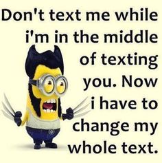 a minion with glasses and a text that reads, don't text me while i'm in the middle of texting you now i have to change my whole text