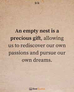 an empty nest is a precious gift, allowing us to rediscover our own passion and pursue our own dreams