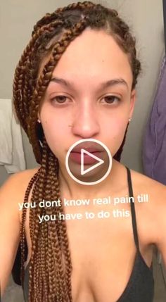 a woman with braids on her face and the caption you don't know real pain till if you have to do this