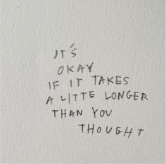 graffiti written on the side of a wall that says it's okay if it takes a little longer than you thought