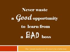 the words never waste a good opportunity to learn from a bad boss