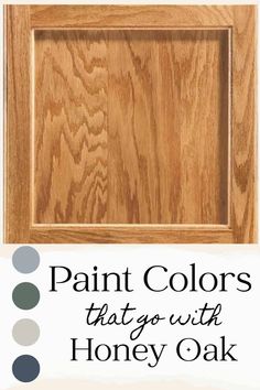 an oak cabinet door with the words paint colors that go with honey oak