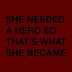 the words she needed a hero so that's what she become on a red background