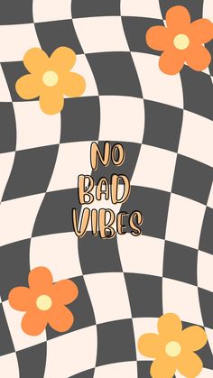 the words no bad vibes are written on a checkered background with orange and yellow flowers