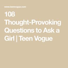 the words thought - provoking questions to ask a girl i teen voque