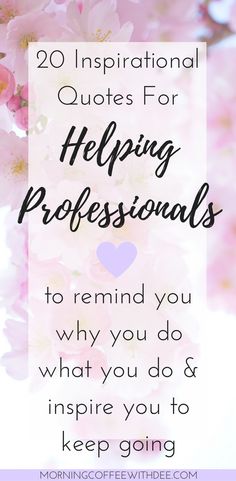 pink flowers with the words, 20 inspirational quotes for helping professionals