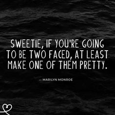 the quote for marilyn monroe, if you're going to be two faced at least make