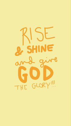 an orange and yellow poster with the words rise and shine and give god the glory