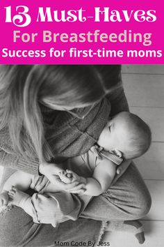 a woman holding a baby in her arms with the title 13 must haves for breastfeeding success for first - time moms