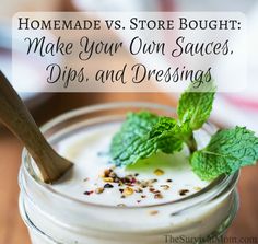 homemade yogurt in a jar with mint leaves on top and the words homemade vs store bought make your own sauces, dips, and dressings