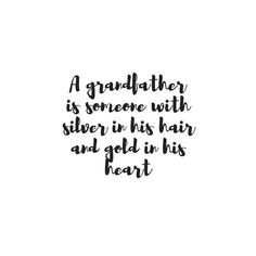 a black and white quote that says, a grandfather is someone with silver in his hair and gold in his heart