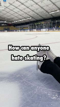 someone is sitting on an ice rink with their feet in the air and texting how can anyone hate skating?