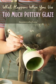 a woman pouring green liquid into a cup with the words, what happens when you use too much pottery glaze?