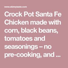 the words crock pot santa fe chicken made with corn, black beans, tomatoes and seasonings - no pre - cooking