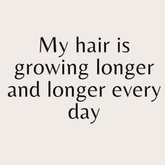 a quote that says, my hair is growing longer and longer every day