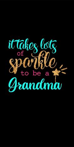 the words it takes lots of sparkle to be a grandma in gold and turquoise on a black background