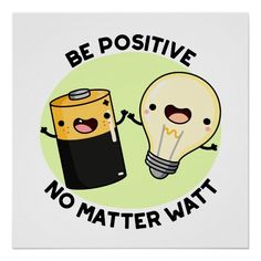 a light bulb and a battery with the words be positive, no matter wattt