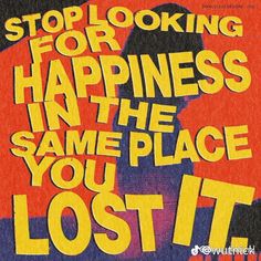 a poster with the words stop looking for happiness in the same place you lost it