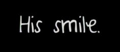 the words his smile written in white on a black background