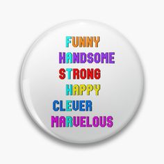 a white button with the words funny, handsome, strong and happy in multicolored letters