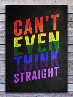 the words can't even think straight are painted on a black background with multicolored letters