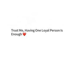 the words trust me, having one loyal person is enough on white background with red heart