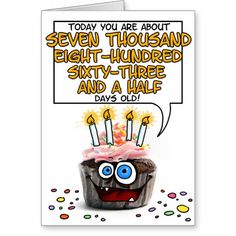 a birthday card with an image of a cupcake that says, today you are about twenty - five thousand six hundred eight - five and a half days old