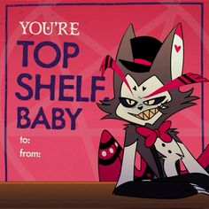 an image of a cartoon cat that says you're top shelf baby for from