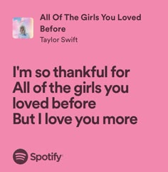 a pink background with the words, i'm so thank for all of the girls you loved before but i love you more