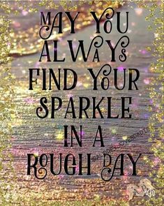 the words may you always find your sparkle in a rough day