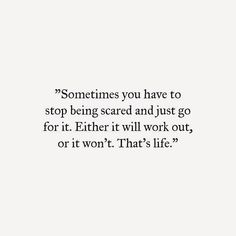 an image with the quote sometimes you have to stop being scared and just go for it either it will work out, or it won't win't that's life