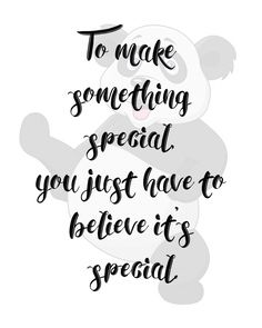 a panda bear saying to make something special you just have to believe it's special