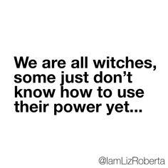 a quote that reads, we are all witches, some just don't know how to use their power yet