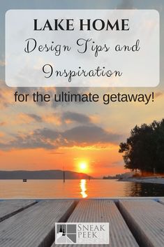 a dock with the sun setting over water and text lake home design tips and inspiration for the ultimate getaway