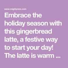 the quote embrace the holiday season with this gingerbread latte, a festive way to start your day the late is warm