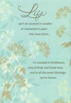 a card with an image of flowers and the words, life can't be counted in candles or measured in years that have flow