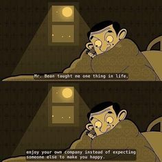 an animated image of a man in bed with the caption'mr bean taught me one thing in life, enjoy your own company instead of expecting someone else to make you happy