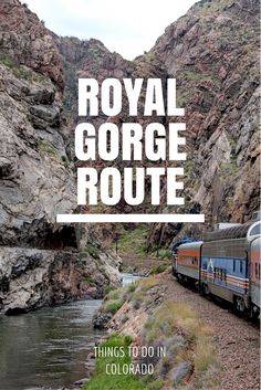 a train traveling down tracks next to a river and rocky mountain side with text reading royal gorge route things to do in colorado