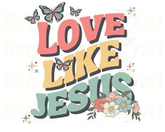 the words love like jesus are surrounded by butterflies