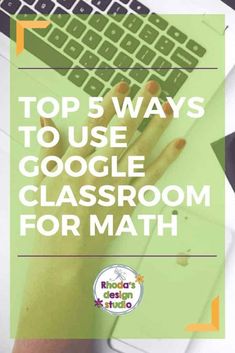 a person typing on a laptop with the words top 5 ways to use google classroom for math