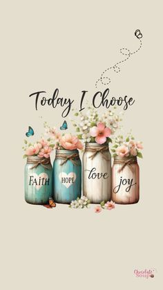 three jars with flowers and the words today i choose