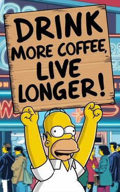 the simpsons is holding up a sign that says drink more coffee, live longer